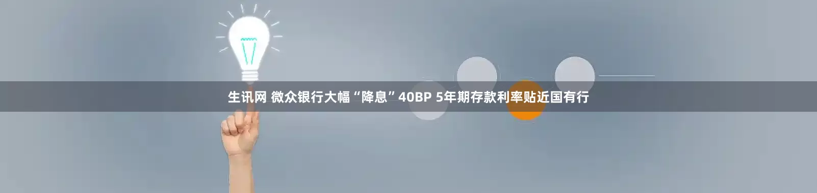 生讯网 微众银行大幅“降息”40BP 5年期存款利率贴近国有行
